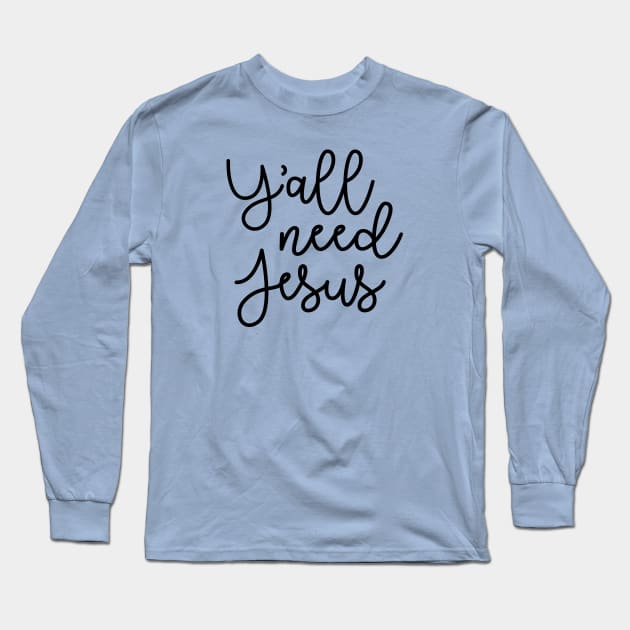 Y'all Need Jesus Funny Faith Long Sleeve T-Shirt by GlimmerDesigns